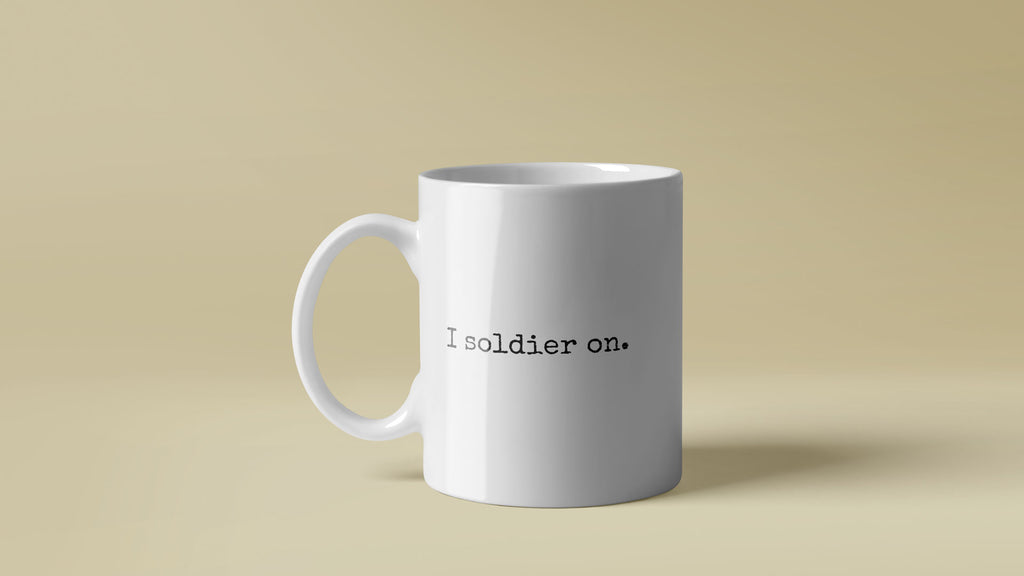 I soldier on. Mug. A Statement in Perseverance and Hydration.